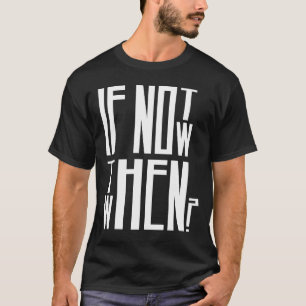 T-shirt Si Ce N'Est Pas Maintenant, Quand ?