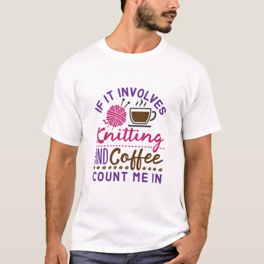 T-shirt Si cela implique le Tricot et le café, comptez moi (Devant)