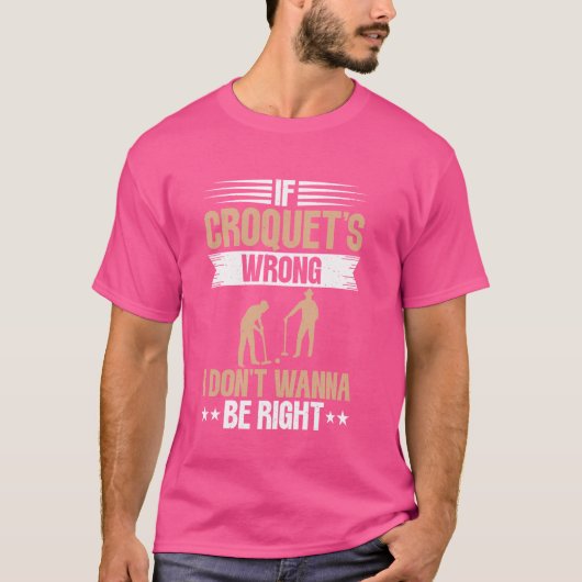 T-shirt Si Croquet's Wrong I Donu2019t veut être juste Cro (Devant)
