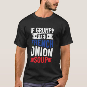 T-shirt Si Grumpy - Nourrir Soupe à l'Oignon Française - O