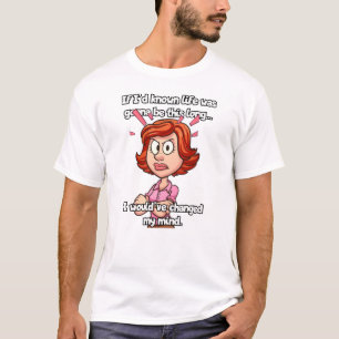 T-shirt Si j'avais su que la vie allait être aussi longue.
