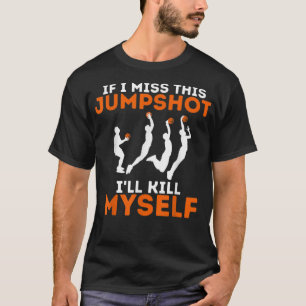 T-shirt Si je manque ce Jumpshot, je me tuerai moi-même