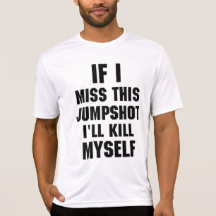 T-shirt si je manque cette chemise de tir
