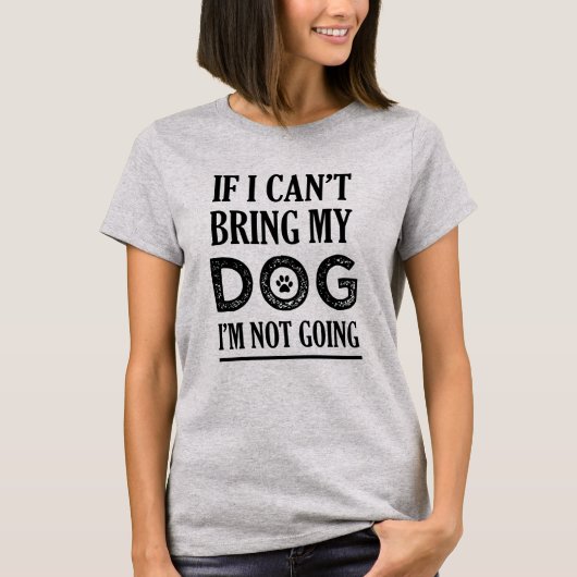 T-shirt Si je ne peux pas apporter mon chien que je ne (Devant)