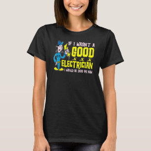 T-shirt Si je n'étais pas un bon électricien, je serais mo