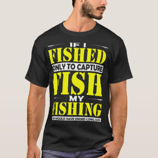 T-shirt si je pêchais seulement pour capturer des poissons