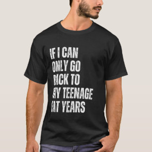 T-shirt Si je peux seulement revenir à mes années grasses 