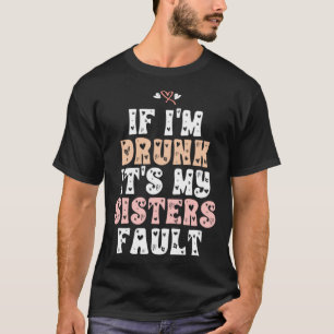 T-shirt Si je suis ivre C'est ma faute de soeurs 2