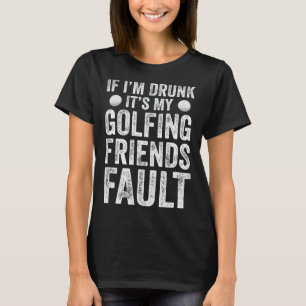 T-shirt Si je suis ivre C'est My Golfing Friends Fault Gol