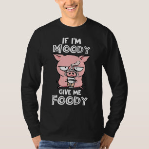 T-shirt Si je suis Moody Donne-moi un porc mignon