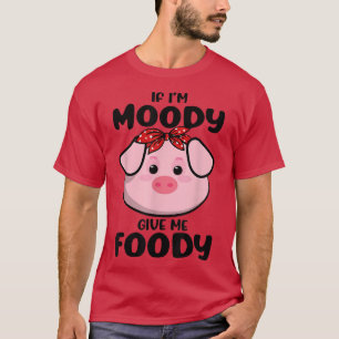 T-shirt Si je suis Moody Donnez-moi Foody Funny Pig Bandan