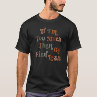 T-shirt Si je suis trop, alors allez chercher moins