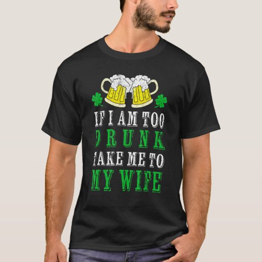 T-shirt Si Je Suis Trop Drunk Emmenez-Moi À Ma Femme Irish (Devant)