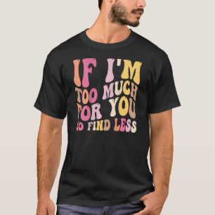 T-shirt Si je suis trop pour vous allez trouver moins 2