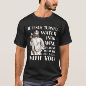T-shirt Si Jésus transformait l'Eau en vin, imaginez ce qu (Devant)