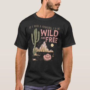 T-shirt Si j'étais une cowgirl, je serais sauvage et libre