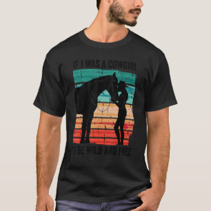 T-shirt Si j'étais une cowgirl, je serais sauvage et libre