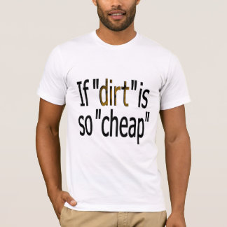 T-shirt Si la saleté est si bon marché