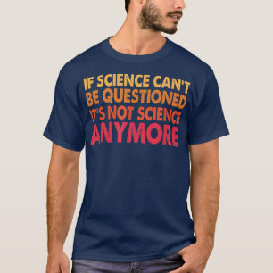 T-shirt Si la science ne peut pas être remise en question,