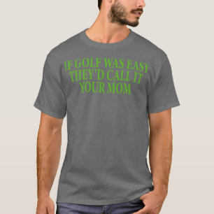 T-shirt si le golf était facile, ils l'appellent ta mère 5