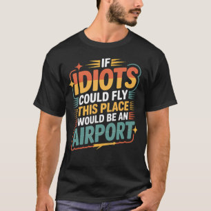 T-shirt Si les idiots pouvaient voler, cet endroit serait