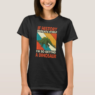 T-shirt Si L'Histoire Se Répète En Obtenant Un Dinosaure W