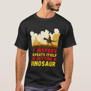 T-shirt Si L'Histoire Se Répète, J'Obtiens Un Dinosaure C