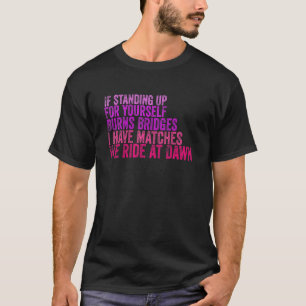 T-shirt Si Me Tenir Pour Vous Brûle Des Ponts, J'Ai M