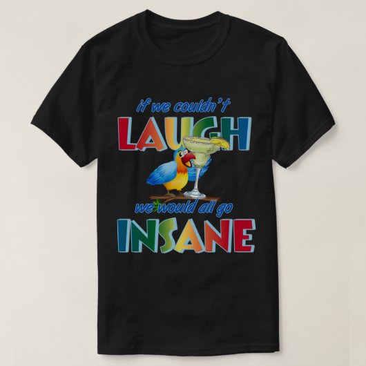 T-shirt Si nous ne pouvions pas rire, nous deviendrions to (Design devant)