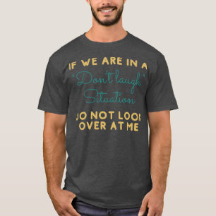T-shirt Si Nous Sommes Dans Une Situation Qui Ne Rire Pas