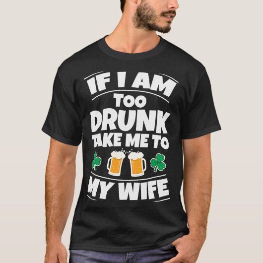 T-shirt Si Trop Drunk, Emmenez-Moi À Ma Femme Sa St patric (Devant)