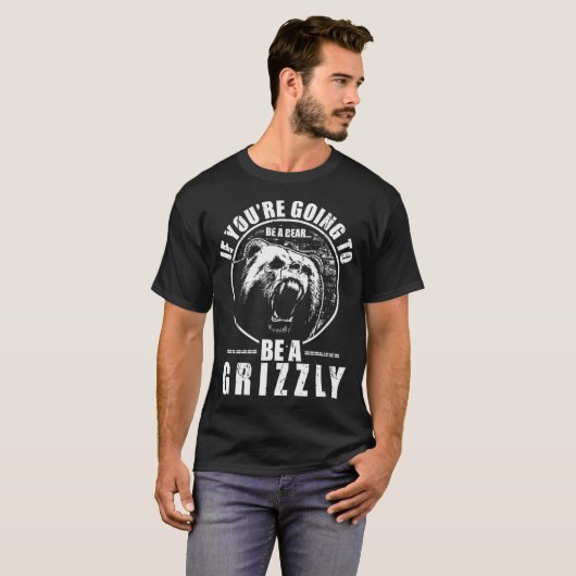 T-shirt Si Tu Vas Être Un Ours, Sois Un Grizzli (Devant entier)