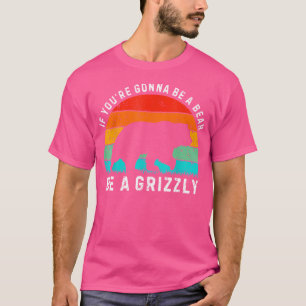 T-shirt Si Tu Veux Être Un Ours Être Un Grizzly Drôle Rand