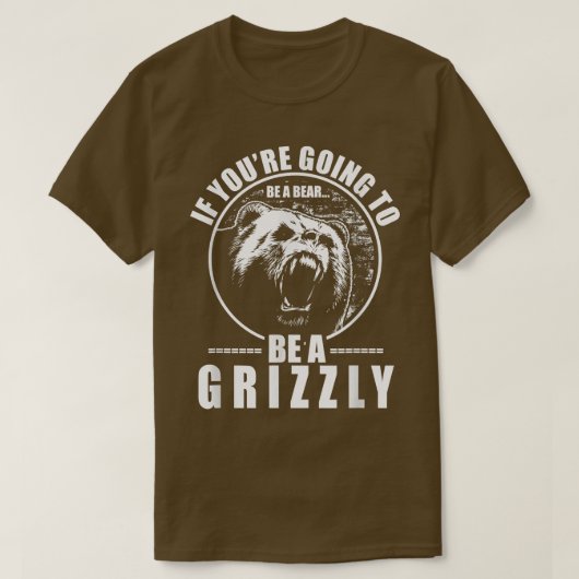 T-shirt Si vous allez être un ours être un Grizzly drôle  (Design devant)