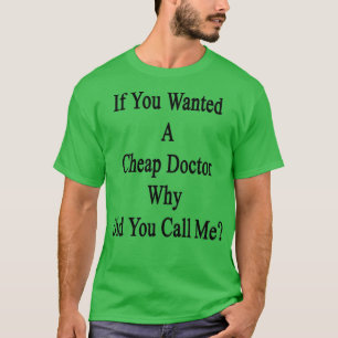 T-shirt Si Vous Avez Recherché Un Médecin Bon Marché Pourq