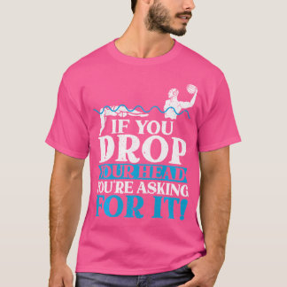 T-shirt Si Vous Déposez La Tête Vous Demandez De L'Eau P