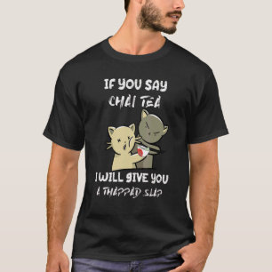 T-shirt Si vous dites Chai Tea, je vous donnerai une claqu