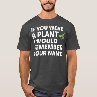 T-shirt Si Vous Étiez Un Plante, Je Me Souviendrais De Vot