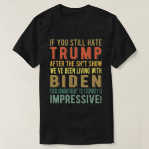 T-shirt Si vous haïssez encore Trump - Anti-Président Joe 