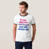 T-shirt Si vous jouez pour les deux équipes, vous gagnerez (Devant entier)