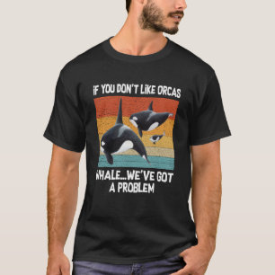 T-shirt Si vous n'aimez pas les baleines orques, nous avon