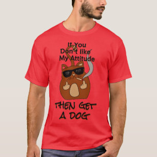 T-shirt si vous n'aimez pas mon attitude obtenir chien cat