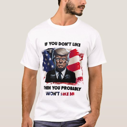 T-shirt Si vous n'aimez pas Trump, vous ne m'aimerez proba (Devant)