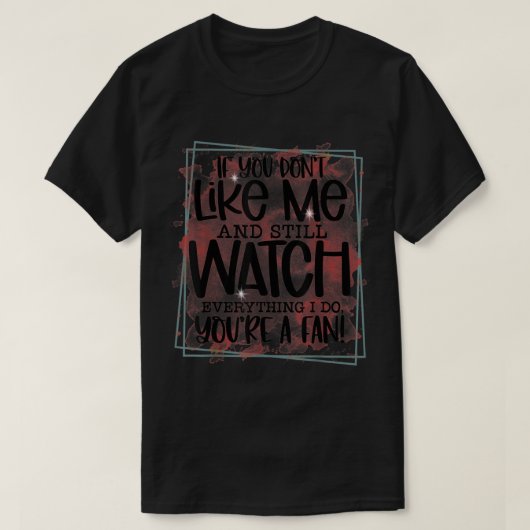 T-shirt Si vous ne m'aimez pas et regardez toujours tout j (Design devant)