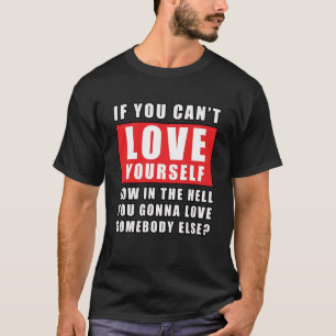 T-shirt Si vous ne pouvez pas vous aimer, comment pouvez-v