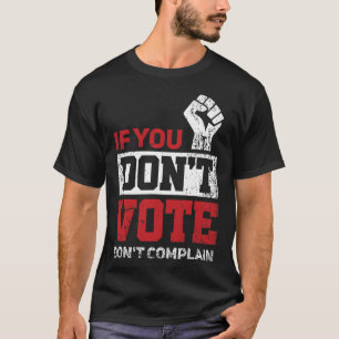 T-shirt Si vous ne votez pas, ne vous plaignez pas de l'él