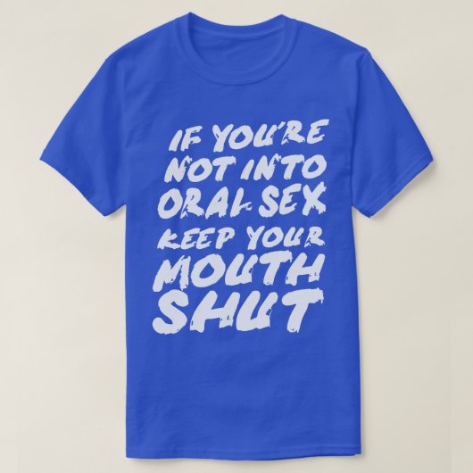 T-shirt Si vous n'êtes pas dans l'oral garder la bouche fe (Design devant)