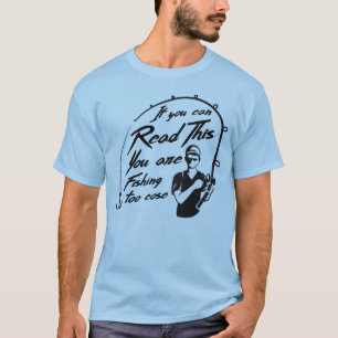 T-shirt Si vous pouvez lire ceci vous pêchez trop près