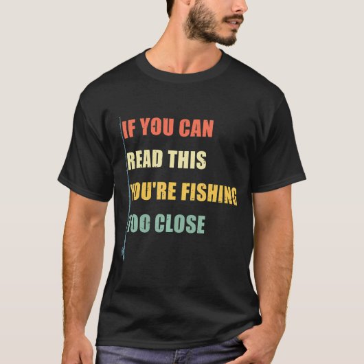T-shirt Si vous pouvez lire ceci, vous pêchez trop près (Devant)