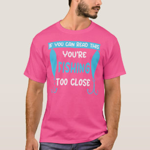 T-shirt Si Vous Pouvez Lire Cela, Vous Pêchez Trop Près